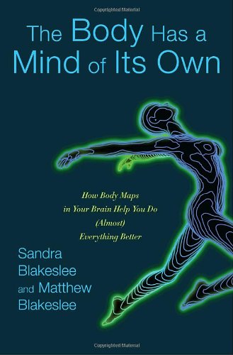 The Body Has A Mind Of Its Own: How Body Maps In Your Brain Help You Do (Almost) Everything Better