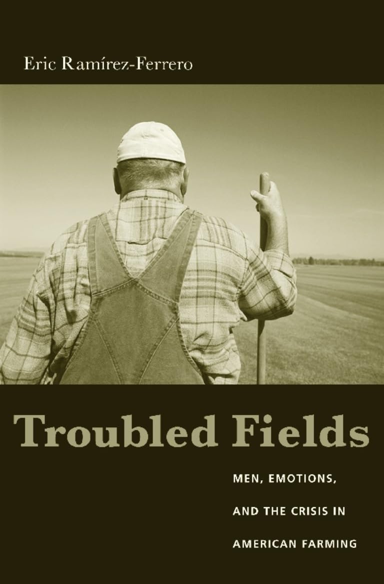 Troubled Fields: Men, Emotions, And The Crisis In American Farming