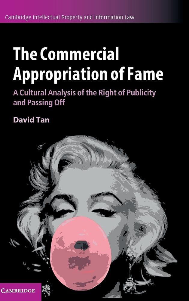 The Commercial Appropriation of Fame: A Cultural Analysis of the Right of Publicity and Passing Off (Cambridge Intellectual Prop,Used