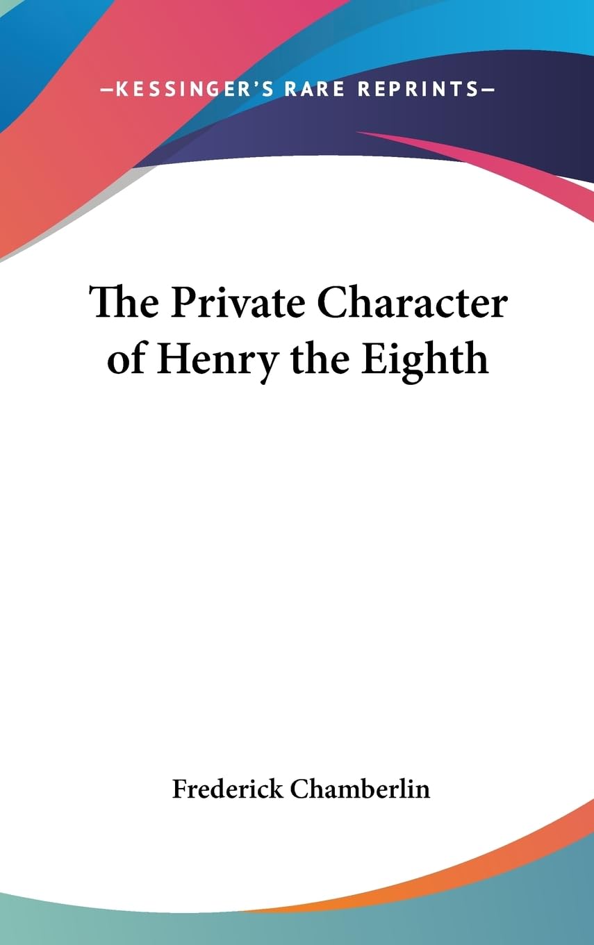 The Private Character Of Henry The Eighth,New