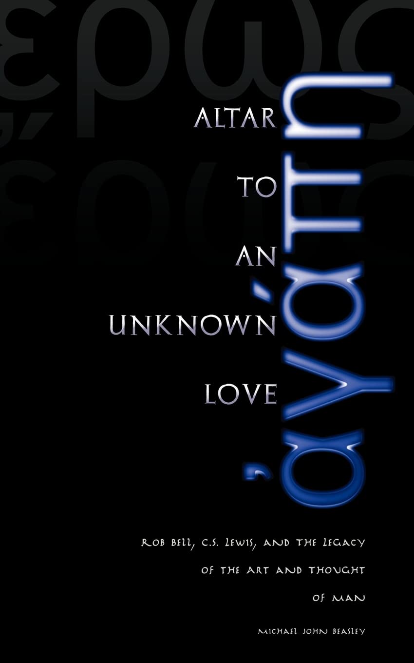 Altar to an Unknown Love: Rob Bell, C.S. Lewis, and the Legacy of the Art and Thought of Man,Used