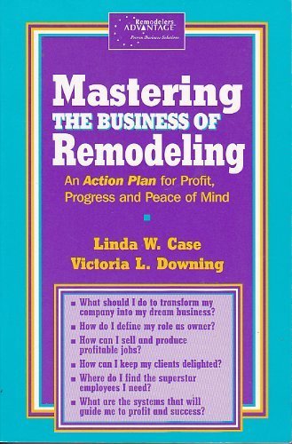 Mastering the business of remodeling: An action plan for profit, progress and peace of mind,New