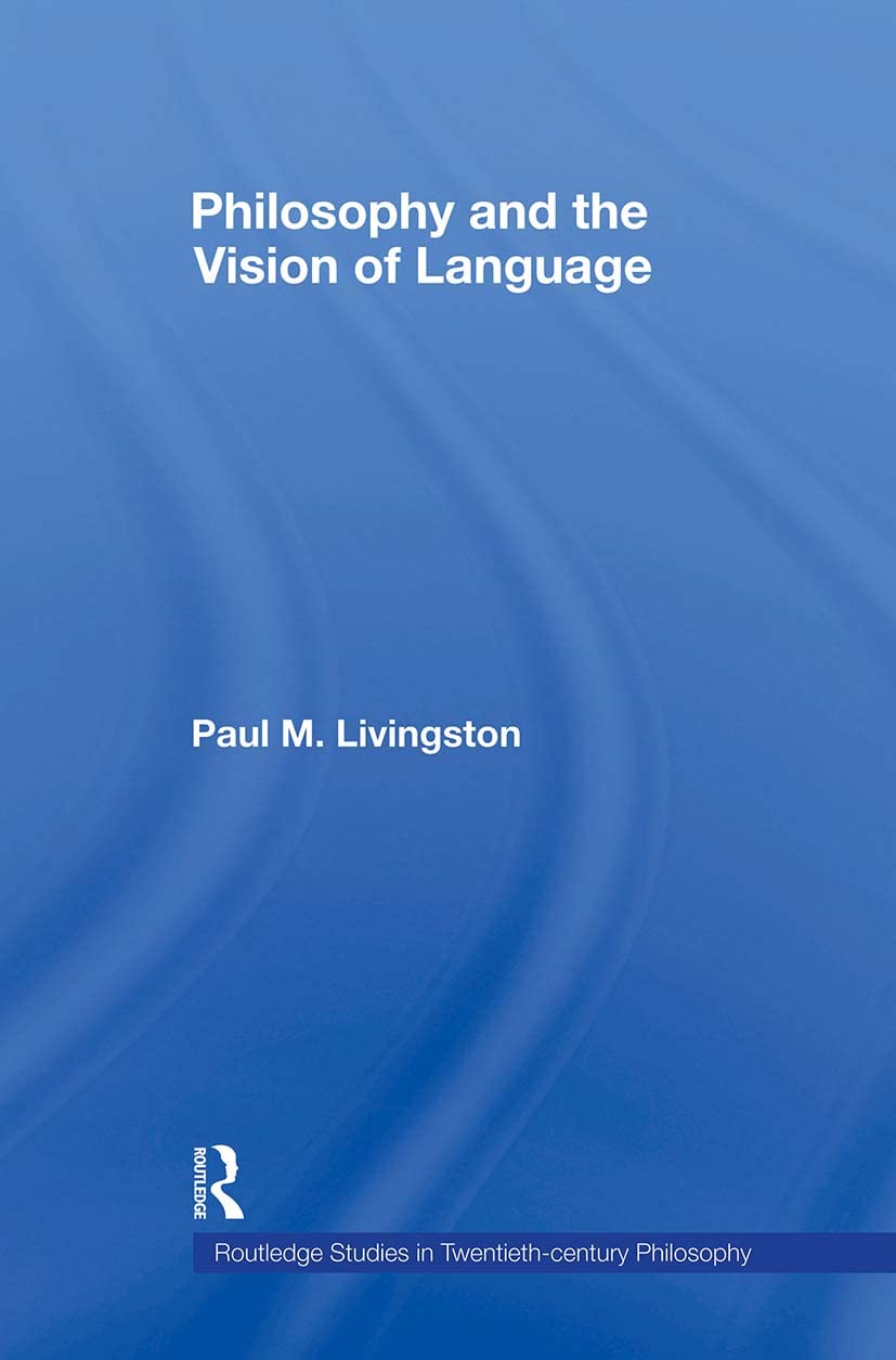 Philosophy And The Vision Of Language (Routledge Studies In Twentiethcentury Philosophy)