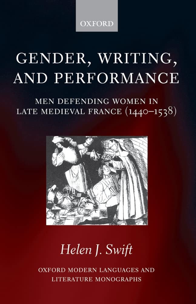 Gender, Writing, And Performance: Men Defending Women In Late Medieval France (14401538) (Oxford Modern Languages And Literatur