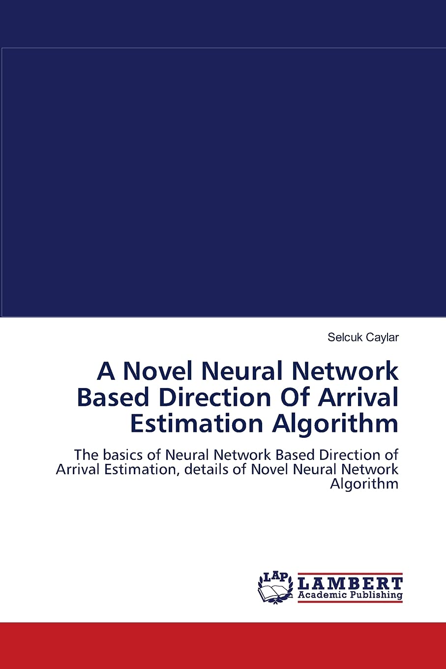 A Novel Neural Network Based Direction Of Arrival Estimation Algorithm: The basics of Neural Network Based Direction of Arrival ,Used
