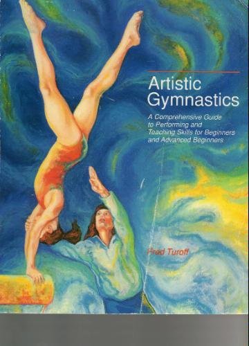 Artistic Gymnastics: A Comprehensive Guide to Performing and Teaching Skills for Beginners and Advanced Beginners (Championship ,Used