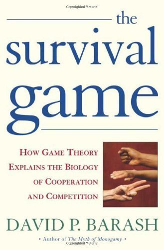 The Survival Game: How Game Theory Explains The Biology Of Human Cooperation And Competition
