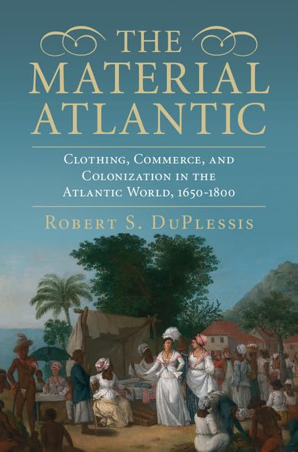 The Material Atlantic: Clothing, Commerce, and Colonization in the Atlantic World, 16501800,Used