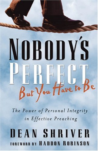 Nobody's Perfect, But You Have To Be: The Power Of Personal Integrity In Effective Preaching,Used
