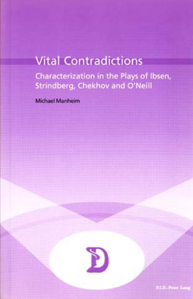 Vital Contradictions: Characterization in the Plays of Ibsen, Strindberg, Chekhov and ONeill (Dramaturgies),Used
