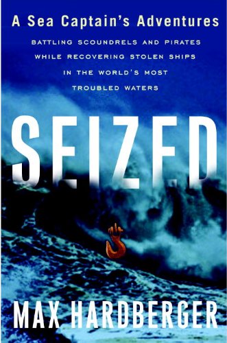 Seized: A Sea Captain's Adventures Battling Scoundrels and Pirates While Recovering Stolen Ships in the World's Most Troubled Wa,Used