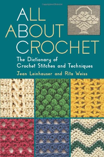 All About Crochet: The Dictionary Of Crochet Stitches And Techniques