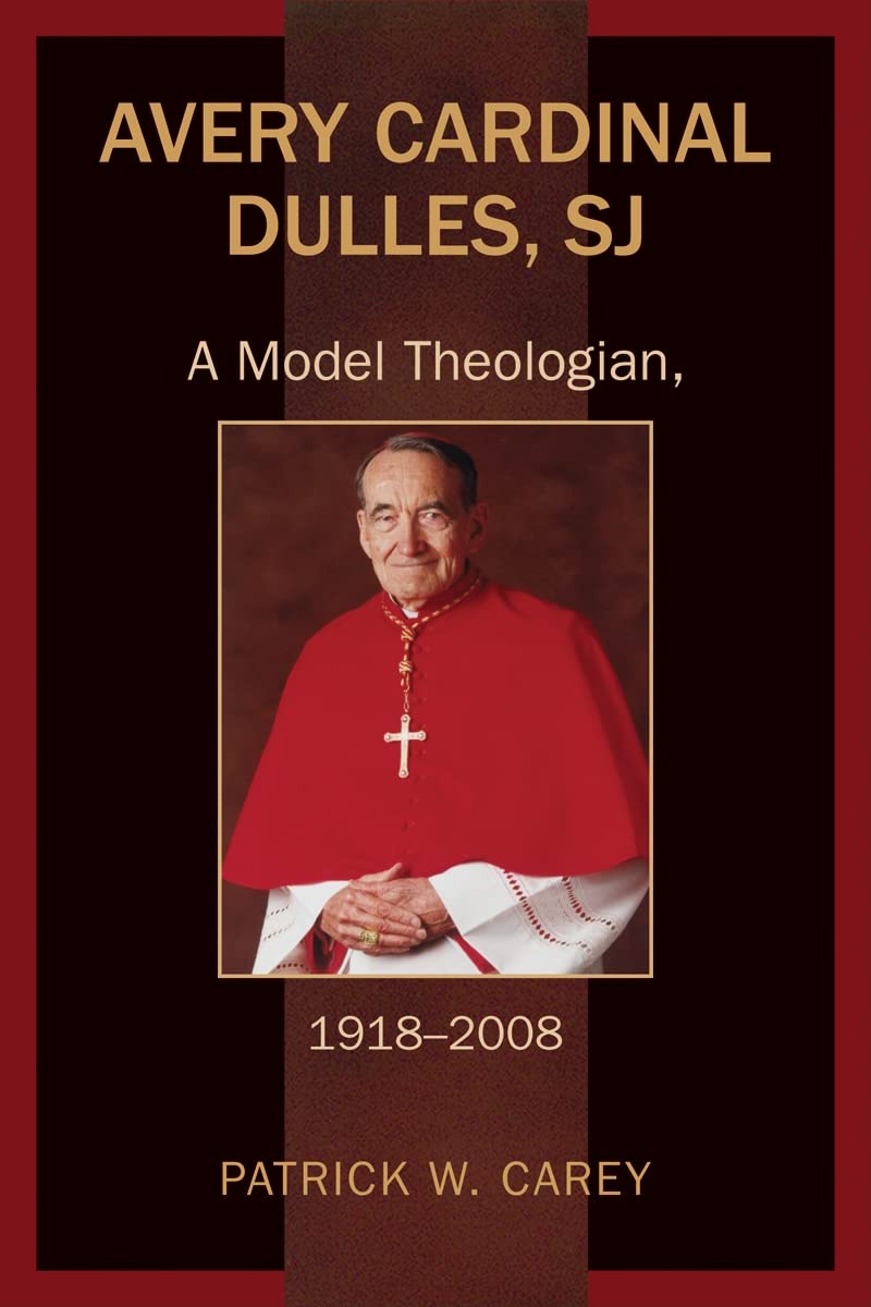 Avery Cardinal Dulles, Sj: A Model Theologian, 19182008,New