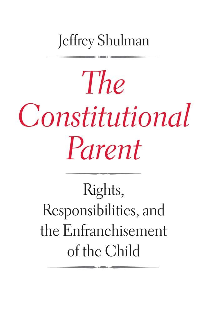 The Constitutional Parent: Rights, Responsibilities, and the Enfranchisement of the Child,Used