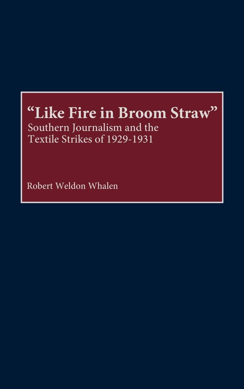 Like Fire In Broom Straw: Southern Journalism And The Textile Strikes Of 19291931 (Contributions In American History)
