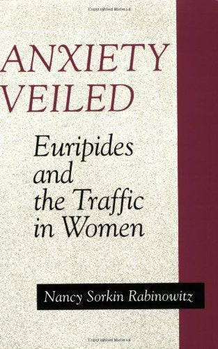 Anxiety Veiled: Euripides And The Traffic In Women,New