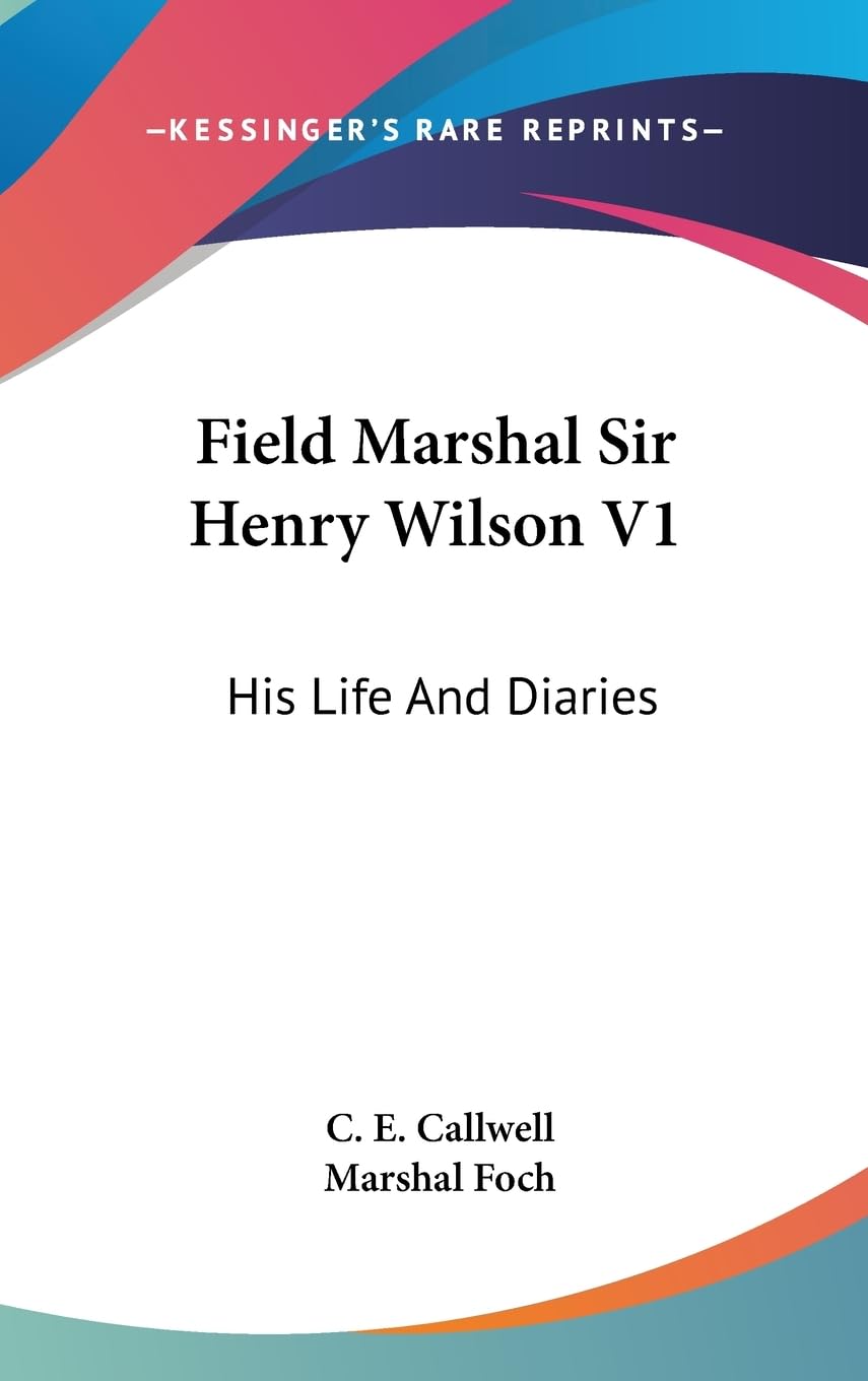 Field Marshal Sir Henry Wilson V1: His Life And Diaries,New