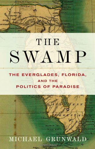The Swamp: The Everglades, Florida, And The Politics Of Paradise,New