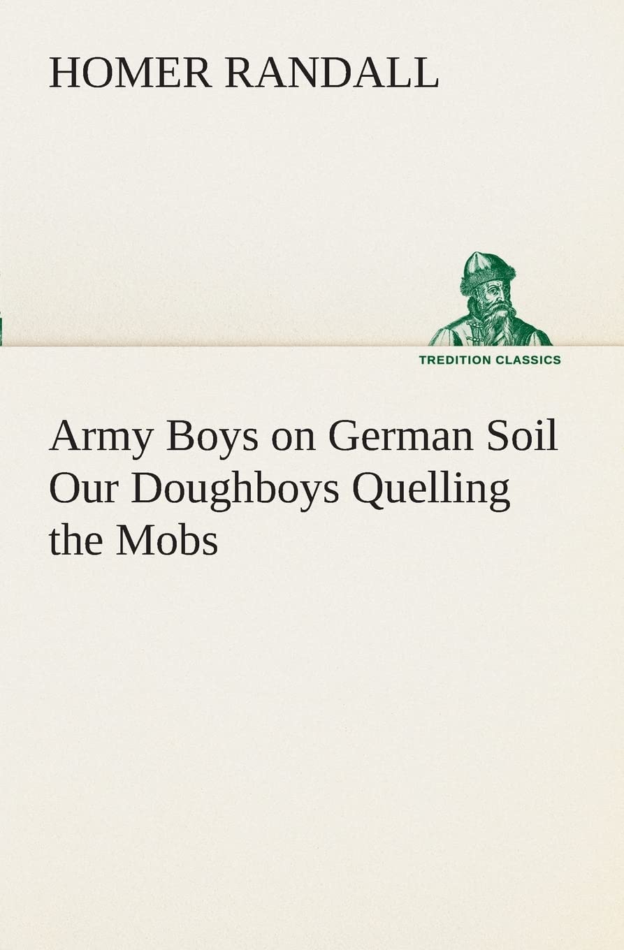 Army Boys on German Soil Our Doughboys Quelling the Mobs,Used