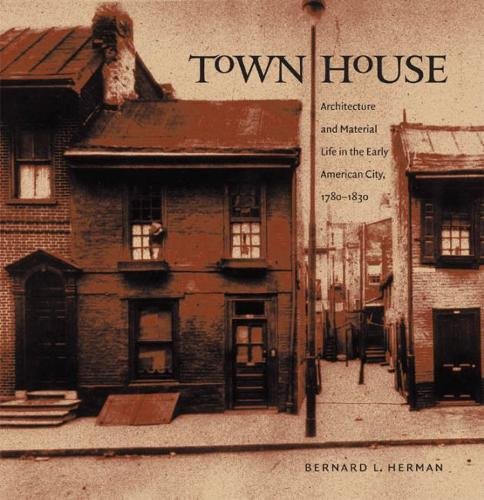 Town House: Architecture And Material Life In The Early American City, 17801830 (Published By The Omohundro Institute Of Early ,New