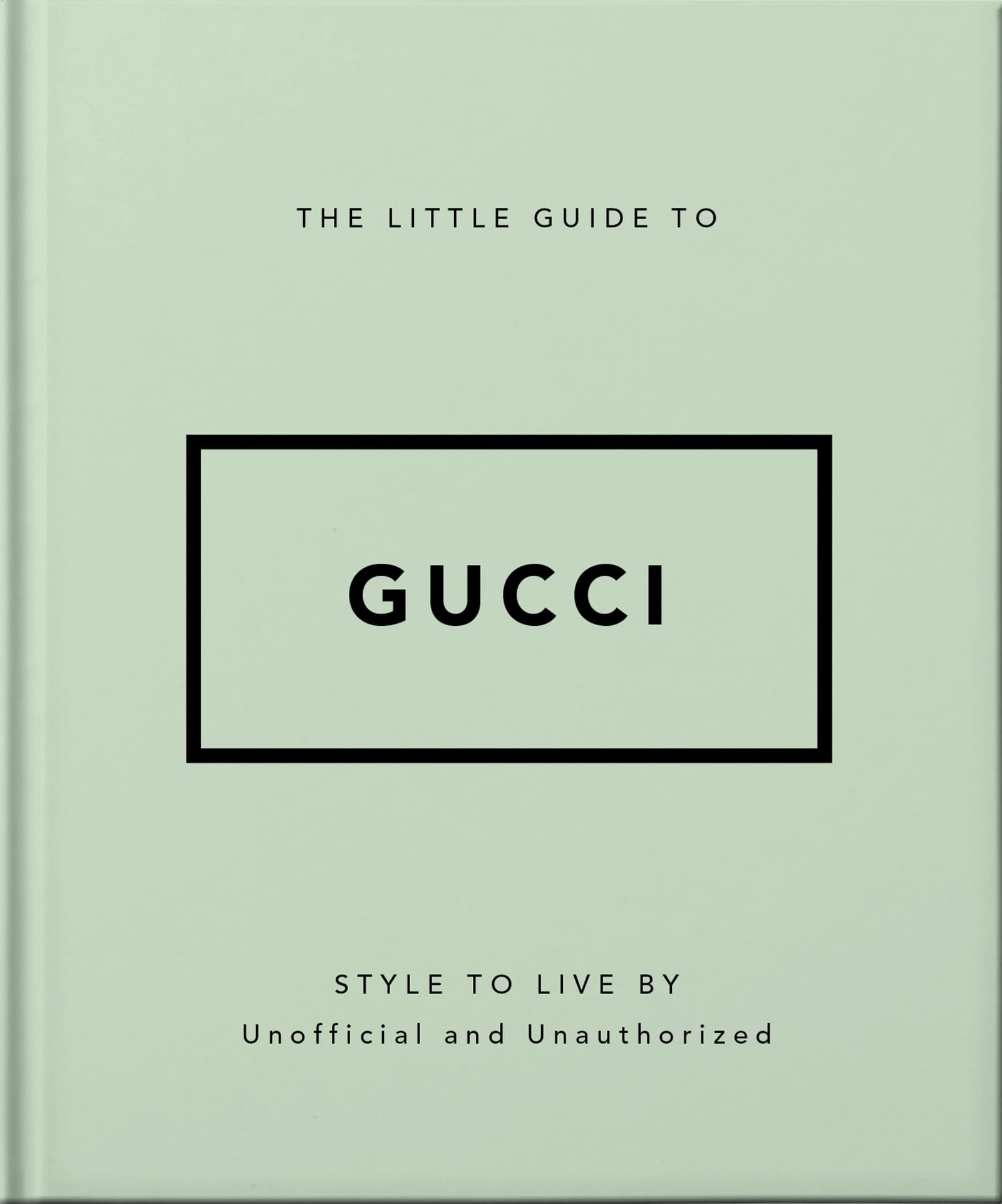 The Little Guide to Gucci: Style to Live By (The Little Books of Fashion, 5),New