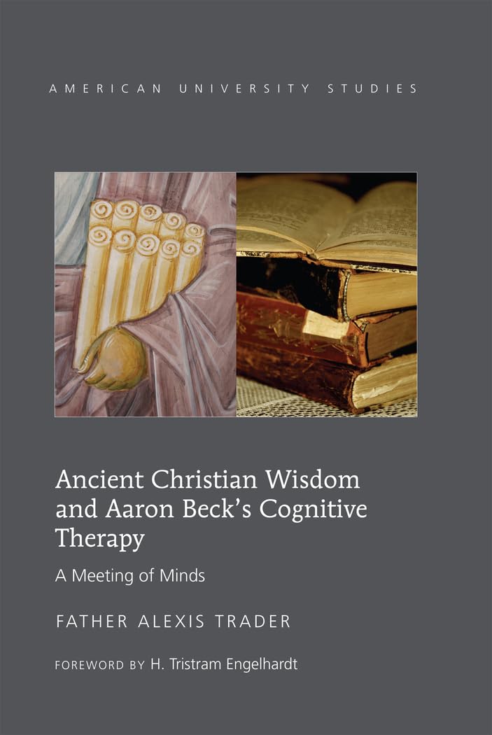Ancient Christian Wisdom and Aaron Becks Cognitive Therapy: A Meeting of Minds (American University Studies),New