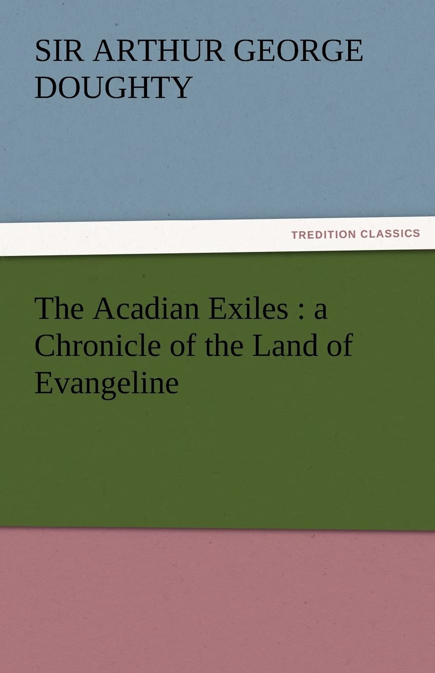 The Acadian Exiles: A Chronicle of the Land of Evangeline,Used