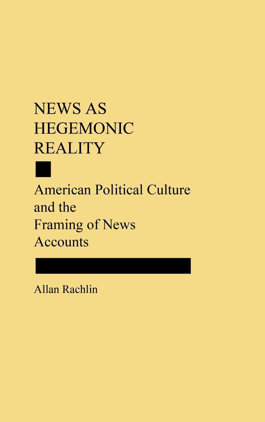 News as Hegemonic Reality: American Political Culture and the Framing of News Accounts,Used