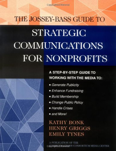 The JosseyBass Guide to Strategic Communications for Nonprofits: A StepbyStep Guide to Working with the Media to Generate Pub,Used