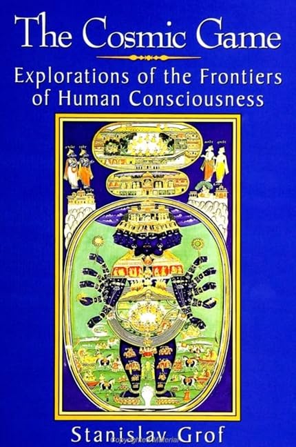 The Cosmic Game: Explorations Of The Frontiers Of Human Consciousness (S U N Y Series In Transpersonal And Humanistic Psychology,New