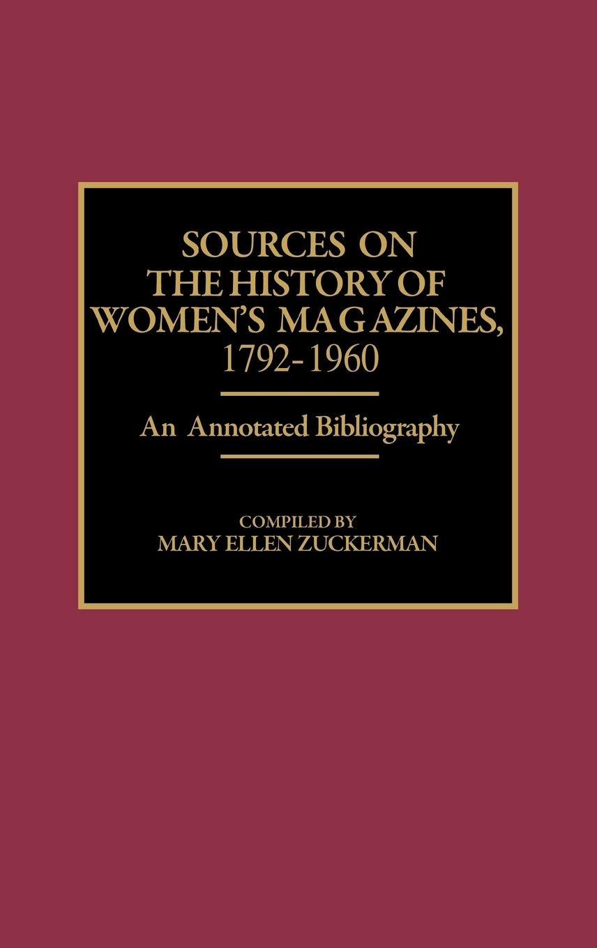 Sources on the History of Women's Magazines, 17921960: An Annotated Bibliography (Bibliographies and Indexes in Women's Studies,Used