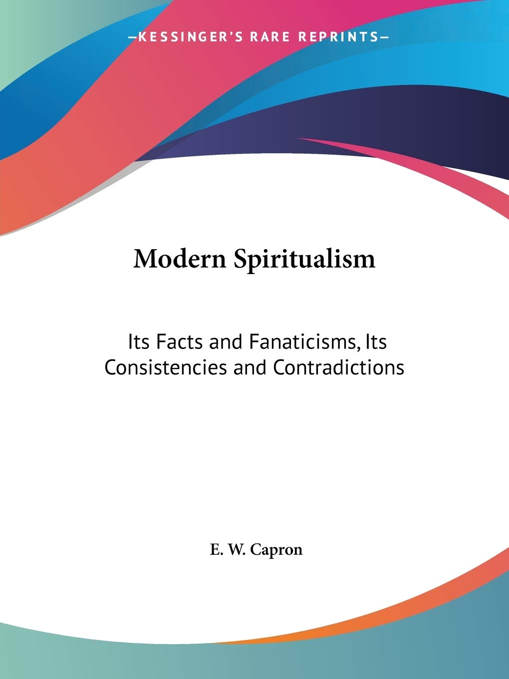 Modern Spiritualism: Its Facts and Fanaticisms, Its Consistencies and Contradictions,Used