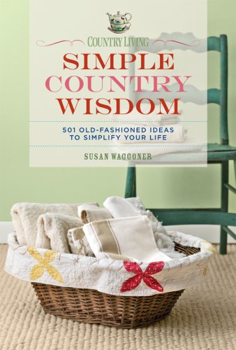 Country Living Simple Country Wisdom: 501 Oldfashioned Ideas To Simplify Your Life,New