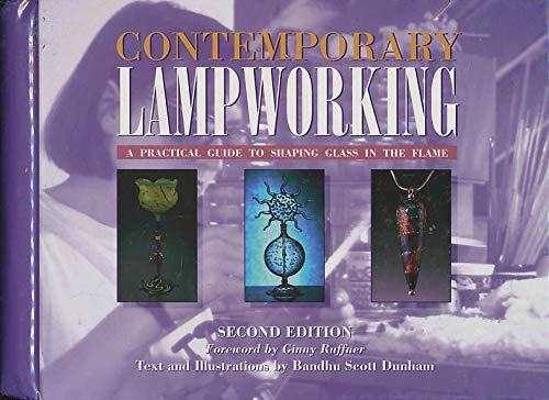 Contemporary Lampworking : A Practical Guide to Shaping Glass in the Flame,New