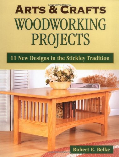 Arts & Crafts Woodworking Projects: 11 New Designs in the Stickley Tradition,Used