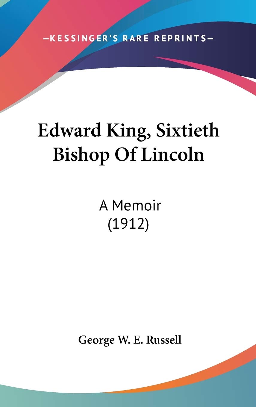 Edward King, Sixtieth Bishop Of Lincoln: A Memoir (1912),New