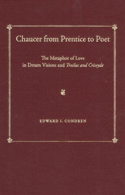 Chaucer from Prentice to Poet: The Metaphor of Love in Dream Visions and Troilus and Criseyde,Used