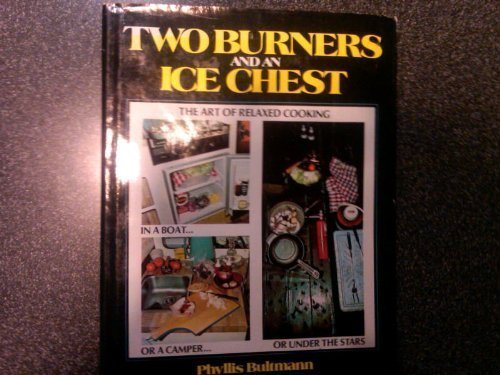 Two Burners and an Ice Chest: The Art of Relaxed Cooking in a Boat, or a Camper, or Under the Stars,Used