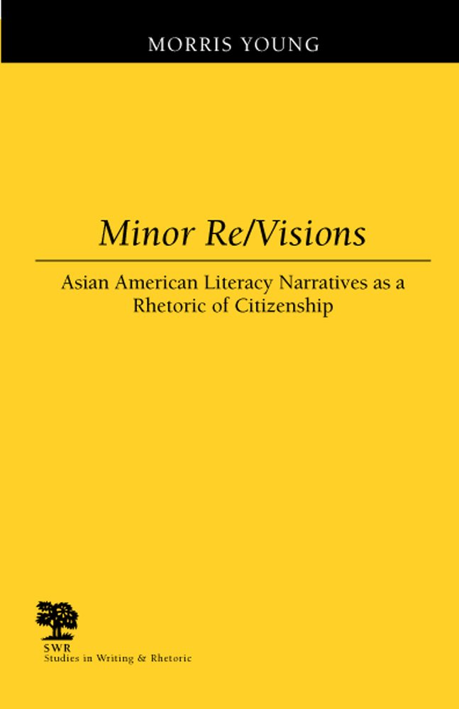 Minor Re/Visions: Asian American Literacy Narratives As A Rhetoric Of Citizenship (Studies In Writing And Rhetoric),New