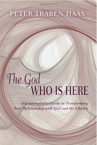 The God Who Is Here: A Contemplative Guide To Transforming Your Relationship With God And The Church