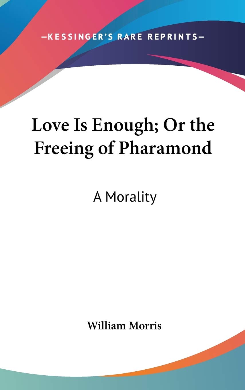 Love Is Enough; Or the Freeing of Pharamond: A Morality,Used