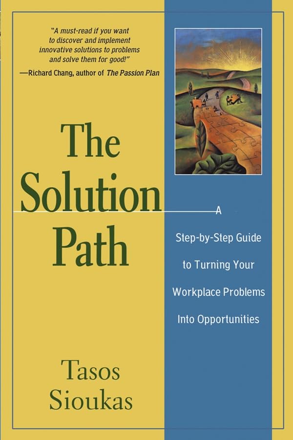 The Solution Path: A StepByStep Guide to Turning Your Workplace Problems Into Opportunities,New