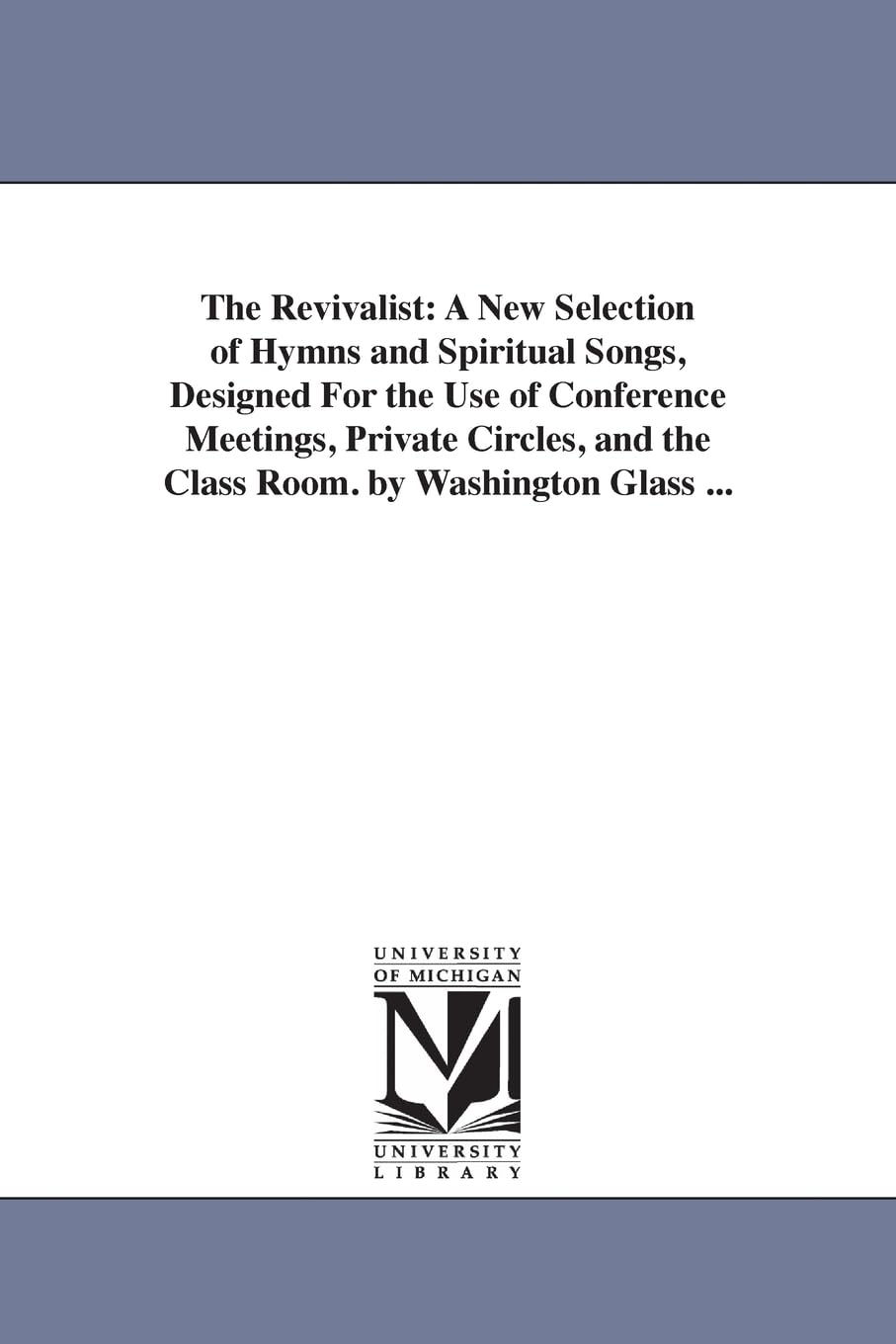 The revivalist: a new selection of hymns and spiritual songs, designed for the use of conference meetings, private circles, and ,New