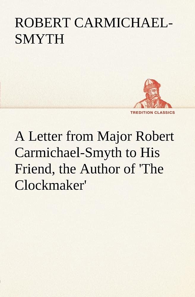 A Letter from Major Robert CarmichaelSmyth to His Friend, the Author of 'The Clockmaker',Used
