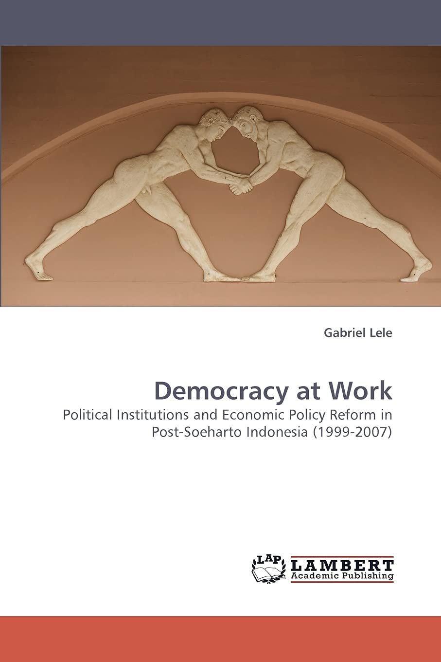 Democracy at Work: Political Institutions and Economic Policy Reform in PostSoeharto Indonesia (19992007),Used
