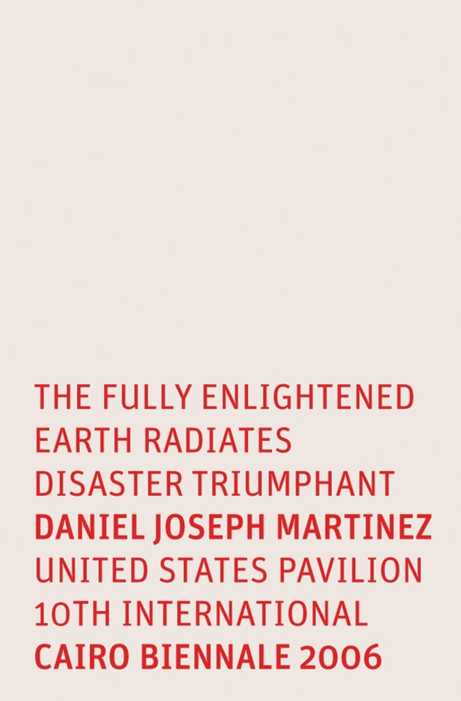 Daniel Joseph Martinez: The Fully Enlightened Earth Radiates Disaster Triumphant: United States Pavilion 10th International 2006,Used