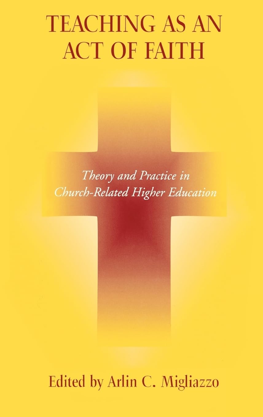 Teaching As An Act Of Faith: Theory And Practice In Church Related Higher Education,New