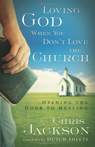 Loving God When You Don'T Love The Church: Opening The Door To Healing,New