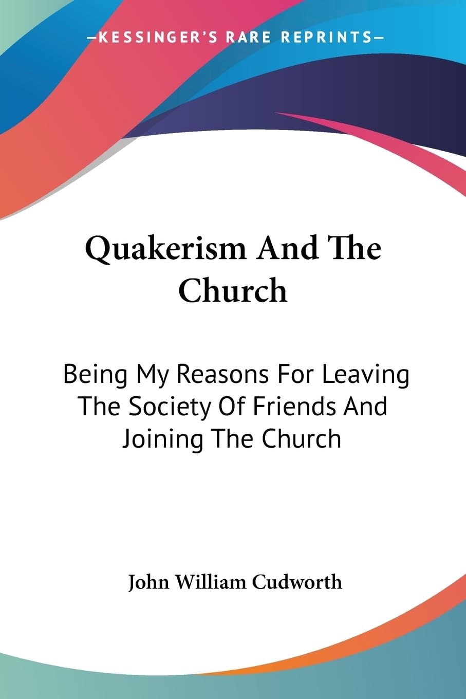 Quakerism And The Church: Being My Reasons For Leaving The Society Of Friends And Joining The Church,Used
