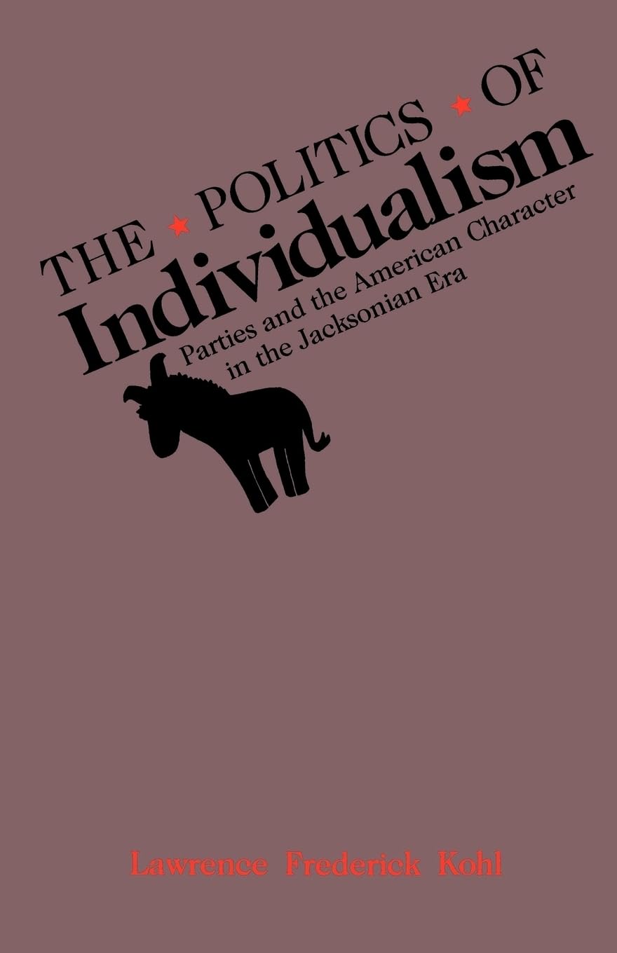 The Politics of Individualism: Parties and the American Character in the Jacksonian Era,Used